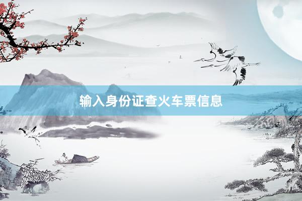 输入身份证查火车票信息