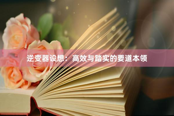 逆变器设想：高效与踏实的要道本领